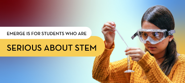 Emerge is for students who are Serious about STEM